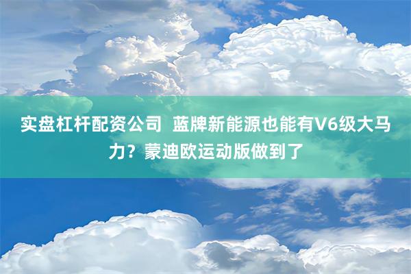 实盘杠杆配资公司  蓝牌新能源也能有V6级大马力？蒙迪欧运动版做到了