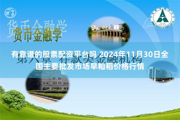 有靠谱的股票配资平台吗 2024年11月30日全国主要批发市场早籼稻价格行情