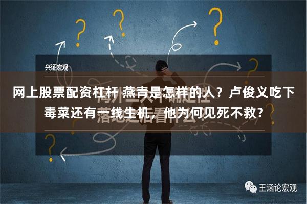 网上股票配资杠杆 燕青是怎样的人？卢俊义吃下毒菜还有一线生机，他为何见死不救？