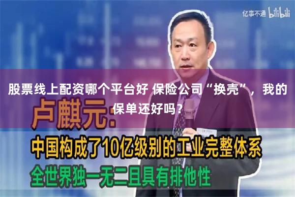 股票线上配资哪个平台好 保险公司“换壳”，我的保单还好吗？